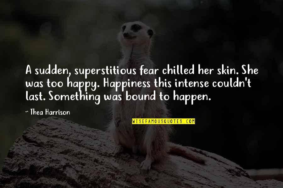 She Is Intense Quotes By Thea Harrison: A sudden, superstitious fear chilled her skin. She