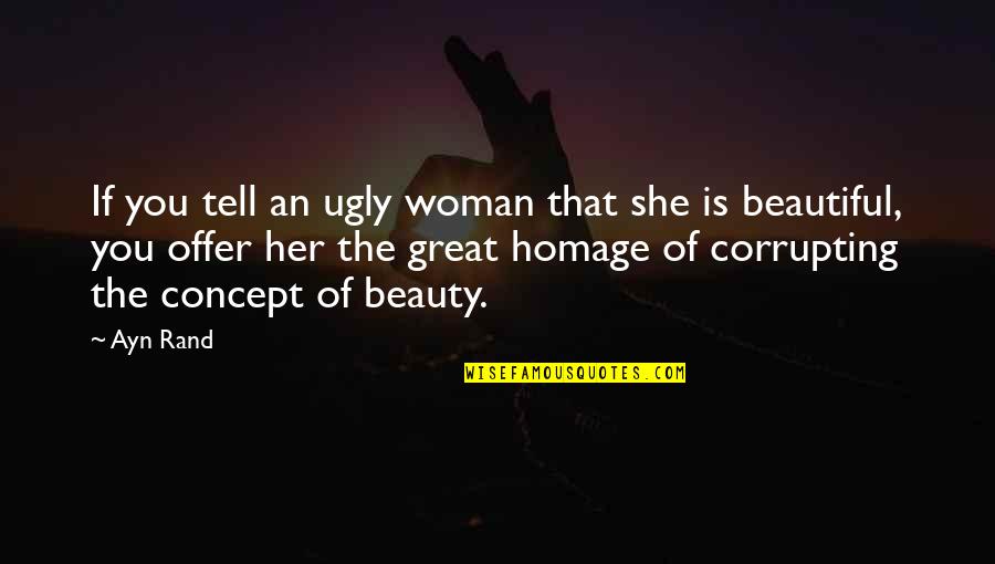 She Is Just Beautiful Quotes By Ayn Rand: If you tell an ugly woman that she