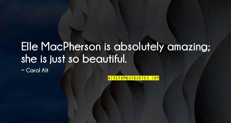 She Is Just Beautiful Quotes By Carol Alt: Elle MacPherson is absolutely amazing; she is just