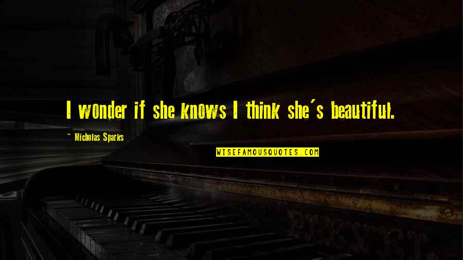 She Is Just Beautiful Quotes By Nicholas Sparks: I wonder if she knows I think she's She Is Just Beautiful Quotes By Nicholas Sparks: I wonder if she knows I think she's