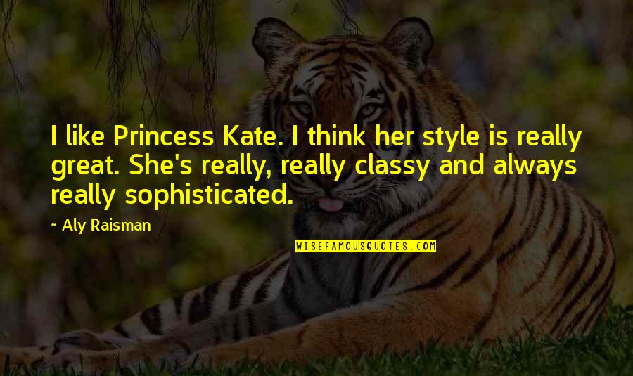 She Is Like A Princess Quotes By Aly Raisman: I like Princess Kate. I think her style