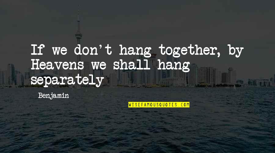 She Is Like An Angel Quotes By Benjamin: If we don't hang together, by Heavens we