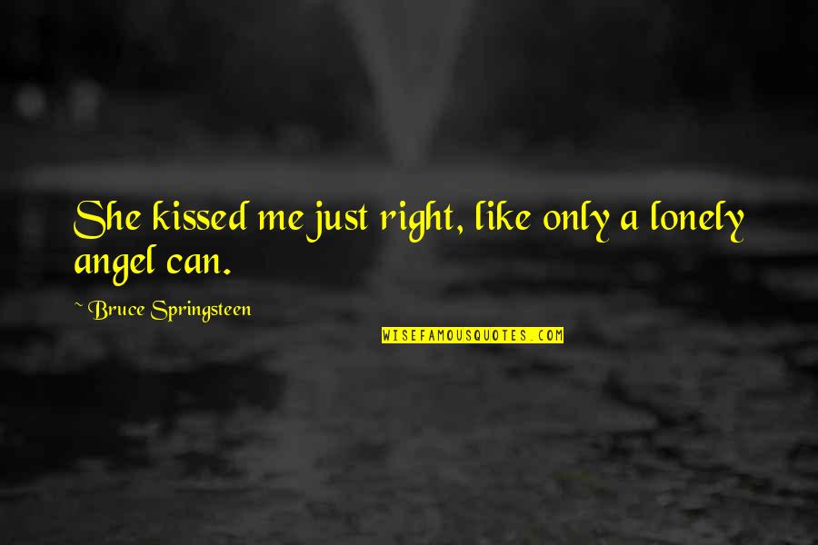She Is Like An Angel Quotes By Bruce Springsteen: She kissed me just right, like only a She Is Like An Angel Quotes By Bruce Springsteen: She kissed me just right, like only a