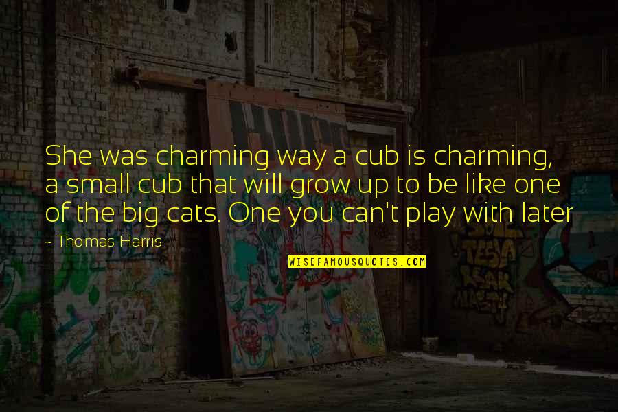 She Is Like The Quotes By Thomas Harris: She was charming way a cub is charming, She Is Like The Quotes By Thomas Harris: She was charming way a cub is charming,
