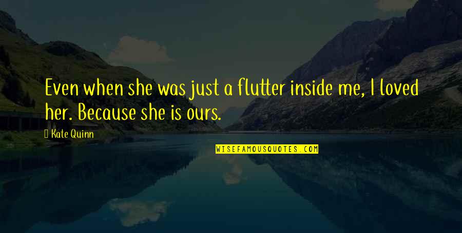 She Is Loved Quotes By Kate Quinn: Even when she was just a flutter inside