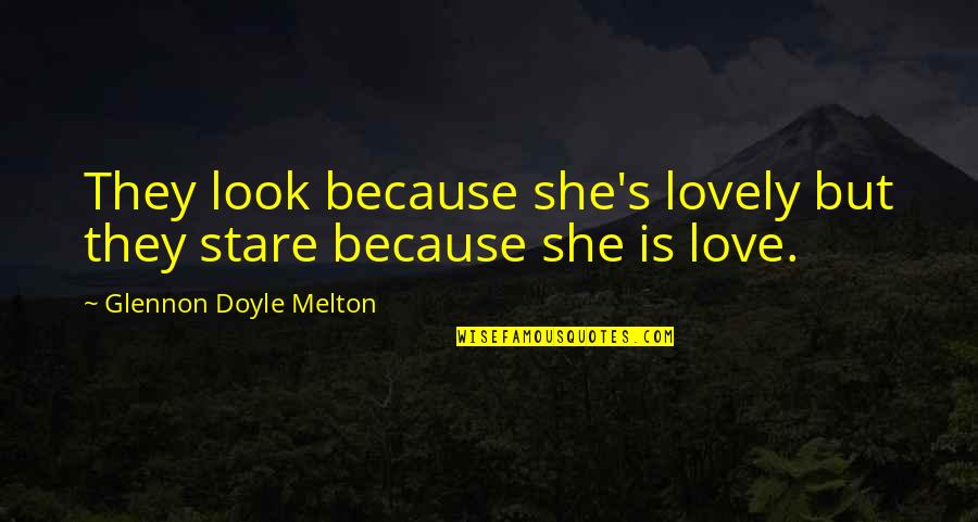 She Is Lovely Quotes By Glennon Doyle Melton: They look because she's lovely but they stare
