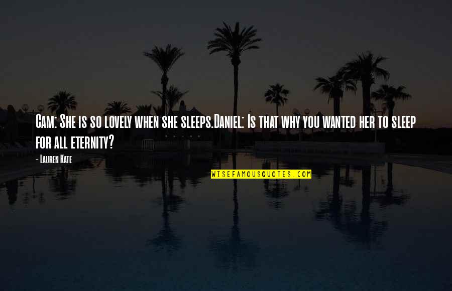She Is Lovely Quotes By Lauren Kate: Cam: She is so lovely when she sleeps.Daniel: