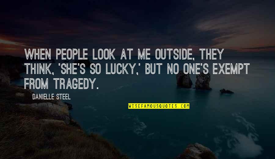 She Is Lucky Quotes By Danielle Steel: When people look at me outside, they think,