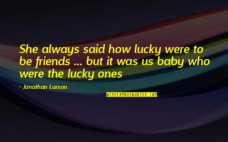 She Is Lucky Quotes By Jonathan Larson: She always said how lucky were to be