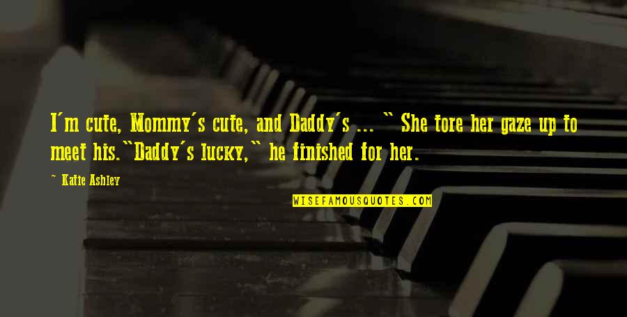 She Is Lucky Quotes By Katie Ashley: I'm cute, Mommy's cute, and Daddy's ... "