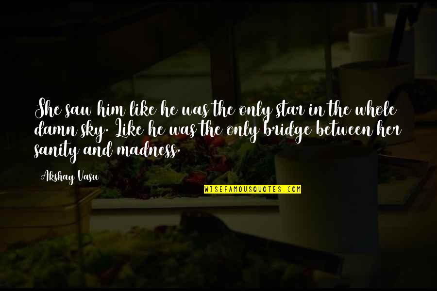 She Is Madness Quotes By Akshay Vasu: She saw him like he was the only