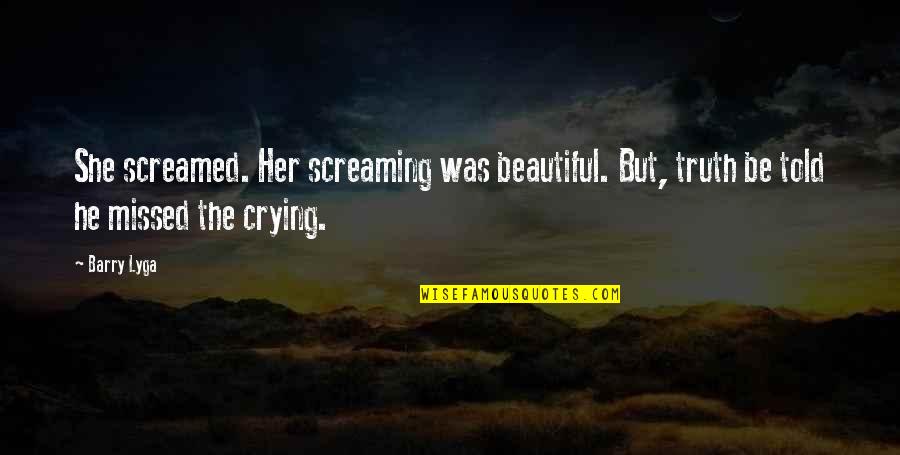 She Is Madness Quotes By Barry Lyga: She screamed. Her screaming was beautiful. But, truth