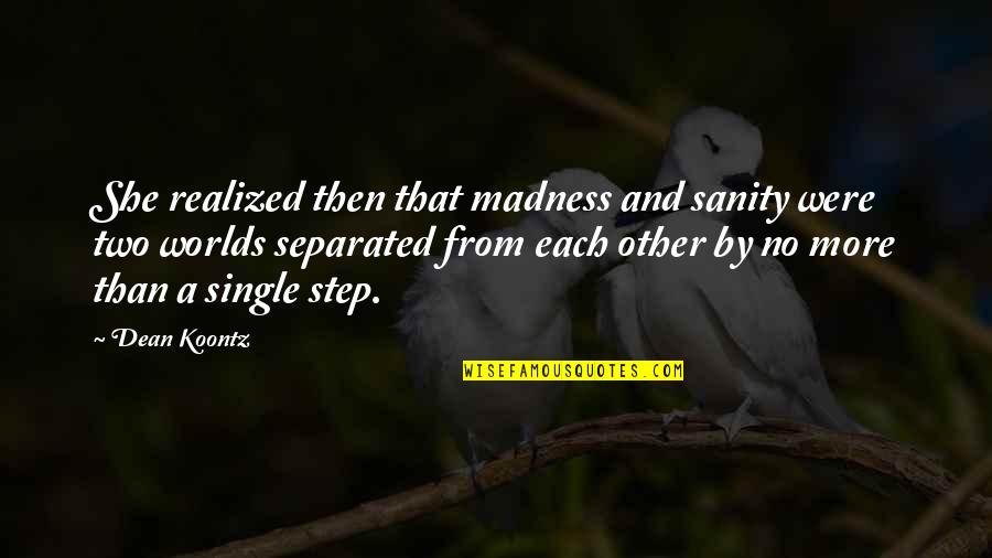 She Is Madness Quotes By Dean Koontz: She realized then that madness and sanity were She Is Madness Quotes By Dean Koontz: She realized then that madness and sanity were