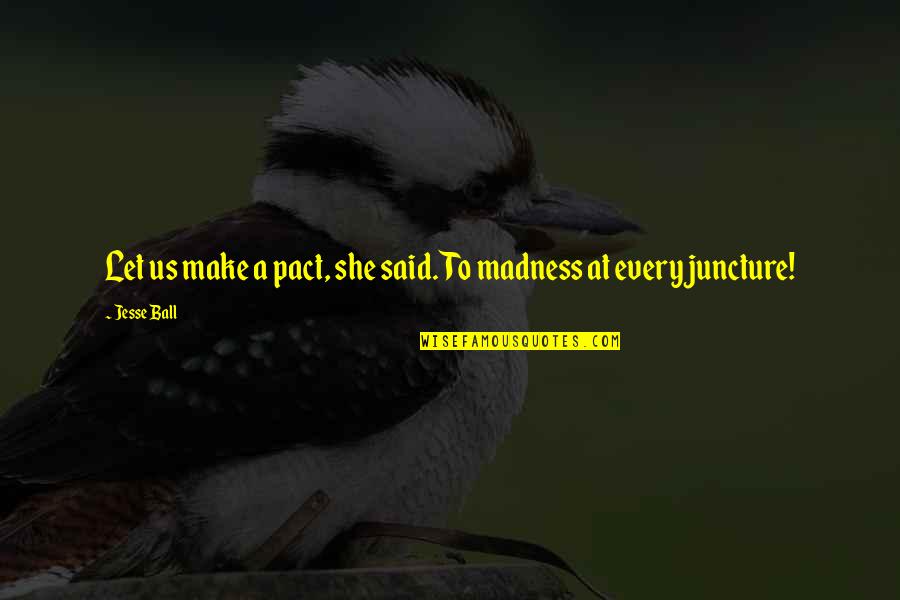 She Is Madness Quotes By Jesse Ball: Let us make a pact, she said. To