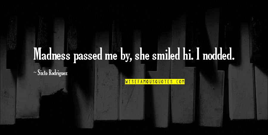 She Is Madness Quotes By Sixto Rodriguez: Madness passed me by, she smiled hi. I