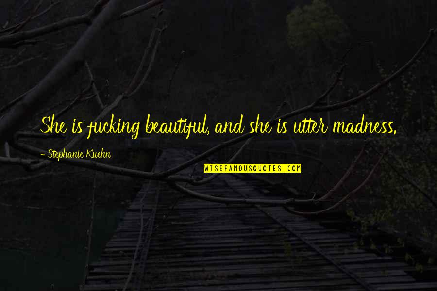 She Is Madness Quotes By Stephanie Kuehn: She is fucking beautiful, and she is utter She Is Madness Quotes By Stephanie Kuehn: She is fucking beautiful, and she is utter