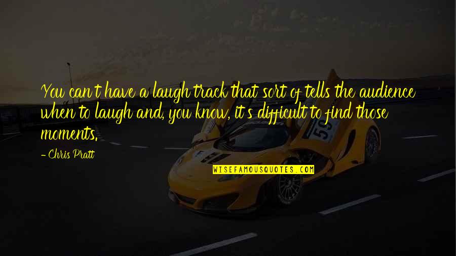 She Is Mighty Quotes By Chris Pratt: You can't have a laugh track that sort She Is Mighty Quotes By Chris Pratt: You can't have a laugh track that sort