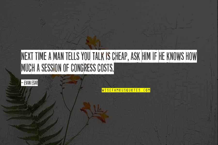 She Is Mighty Quotes By Evan Esar: Next time a man tells you talk is She Is Mighty Quotes By Evan Esar: Next time a man tells you talk is