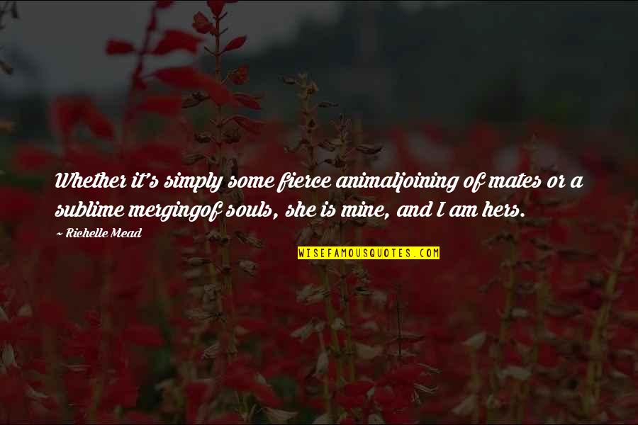 She Is Mine And I'm Hers Quotes By Richelle Mead: Whether it's simply some fierce animaljoining of mates