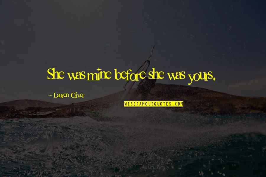 She Is Mine Not Yours Quotes By Lauren Oliver: She was mine before she was yours. She Is Mine Not Yours Quotes By Lauren Oliver: She was mine before she was yours.