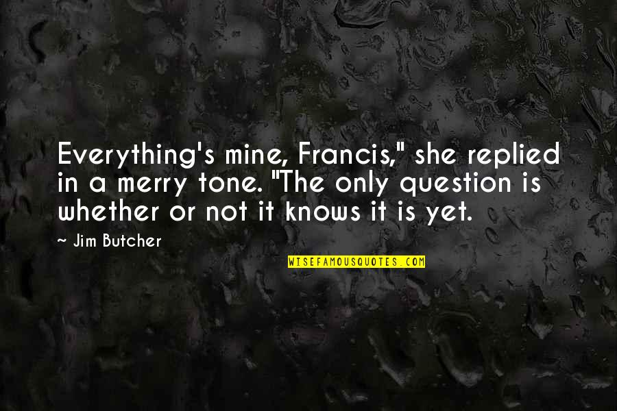 She Is Mine Quotes By Jim Butcher: Everything's mine, Francis," she replied in a merry