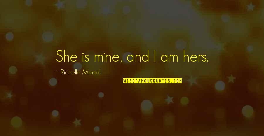 She Is Mine Quotes By Richelle Mead: She is mine, and I am hers.