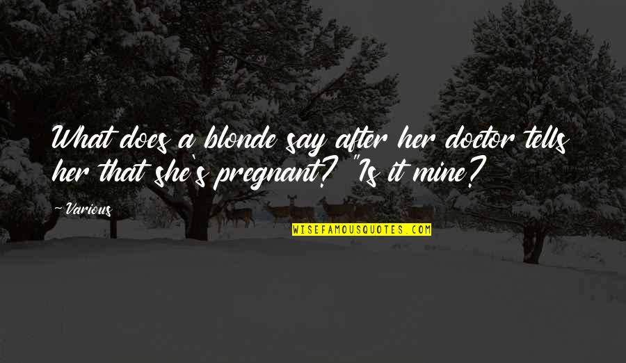 She Is Mine Quotes By Various: What does a blonde say after her doctor