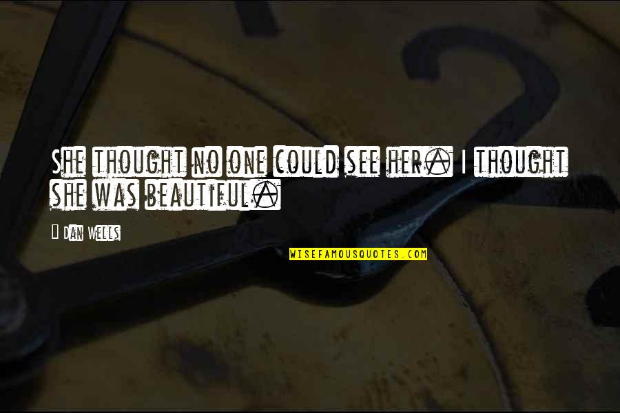 She Is More Beautiful Quotes By Dan Wells: She thought no one could see her. I