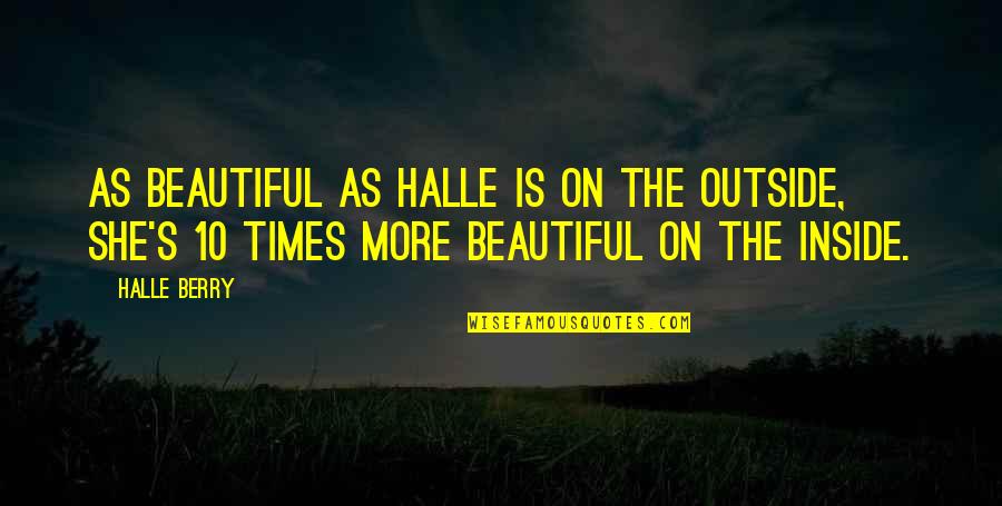 She Is More Beautiful Quotes By Halle Berry: As beautiful as Halle is on the outside,