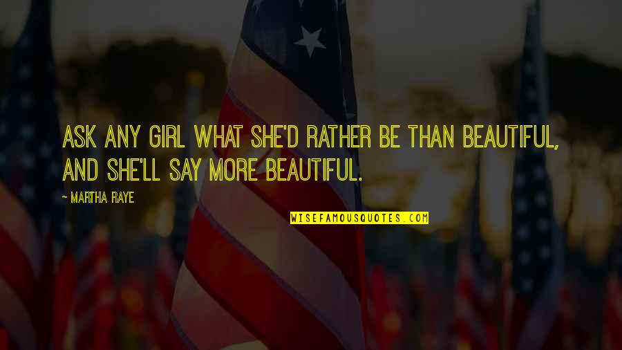 She Is More Beautiful Quotes By Martha Raye: Ask any girl what she'd rather be than