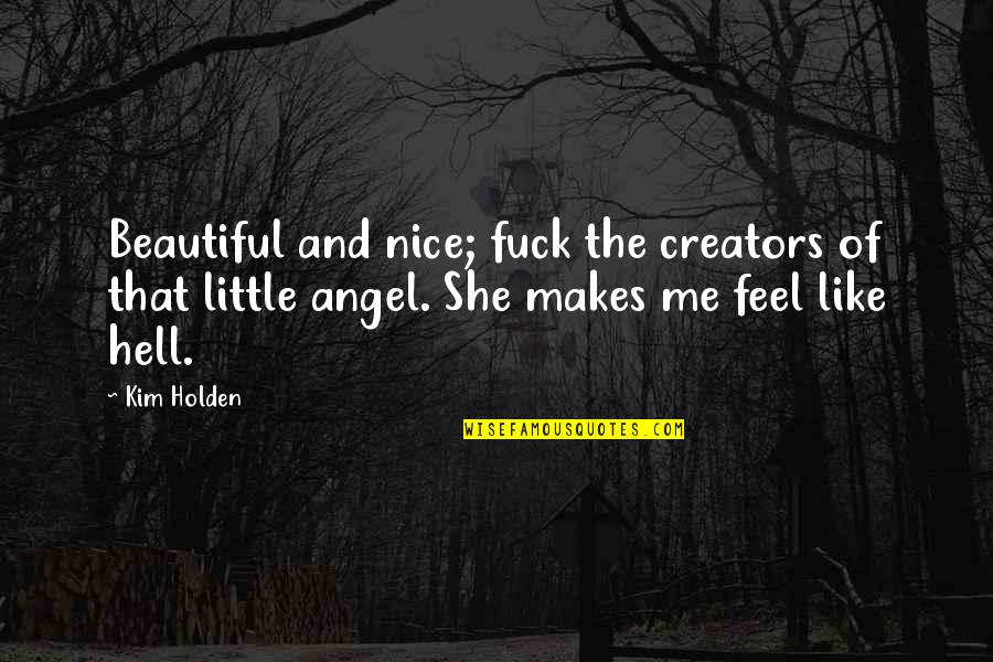 She Is My Angel Quotes By Kim Holden: Beautiful and nice; fuck the creators of that