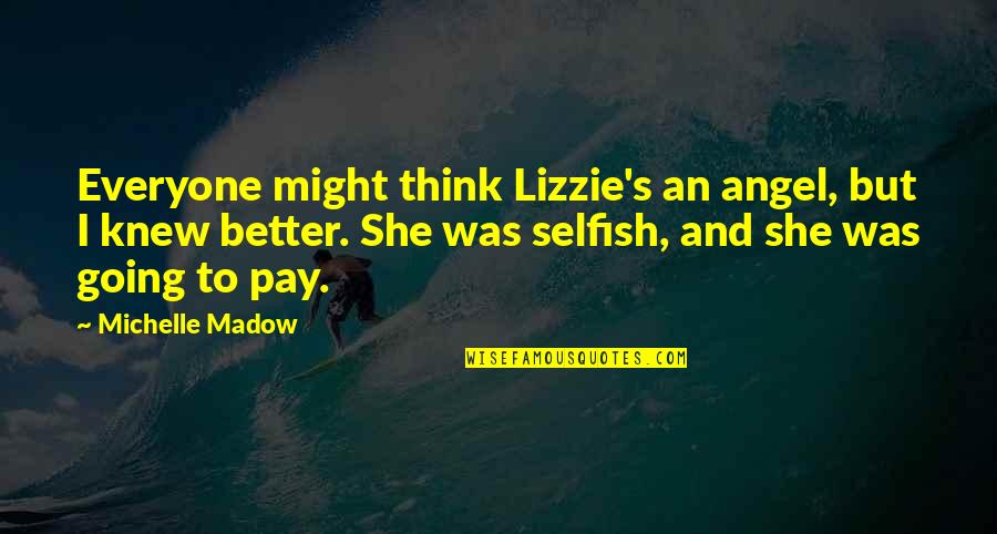 She Is My Angel Quotes By Michelle Madow: Everyone might think Lizzie's an angel, but I