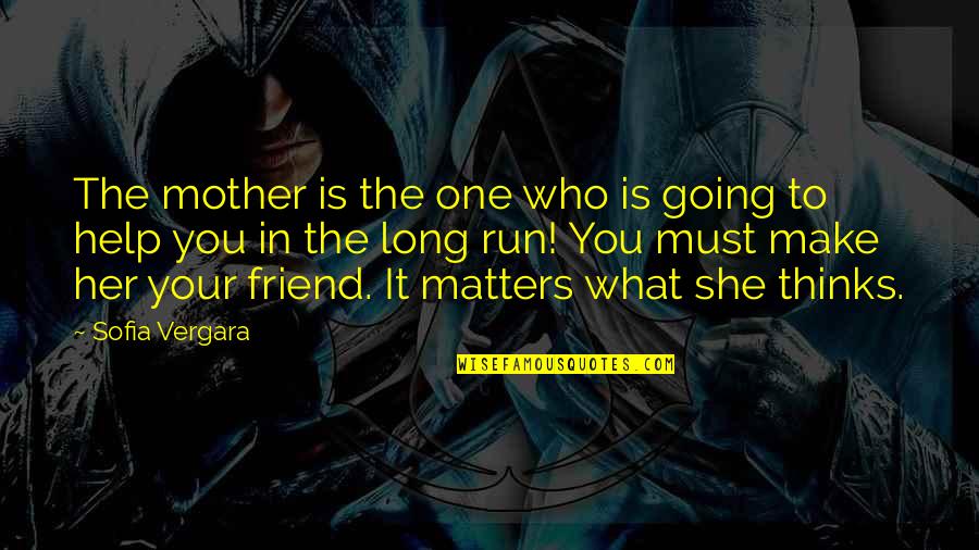 She Is My Best Friend Quotes By Sofia Vergara: The mother is the one who is going