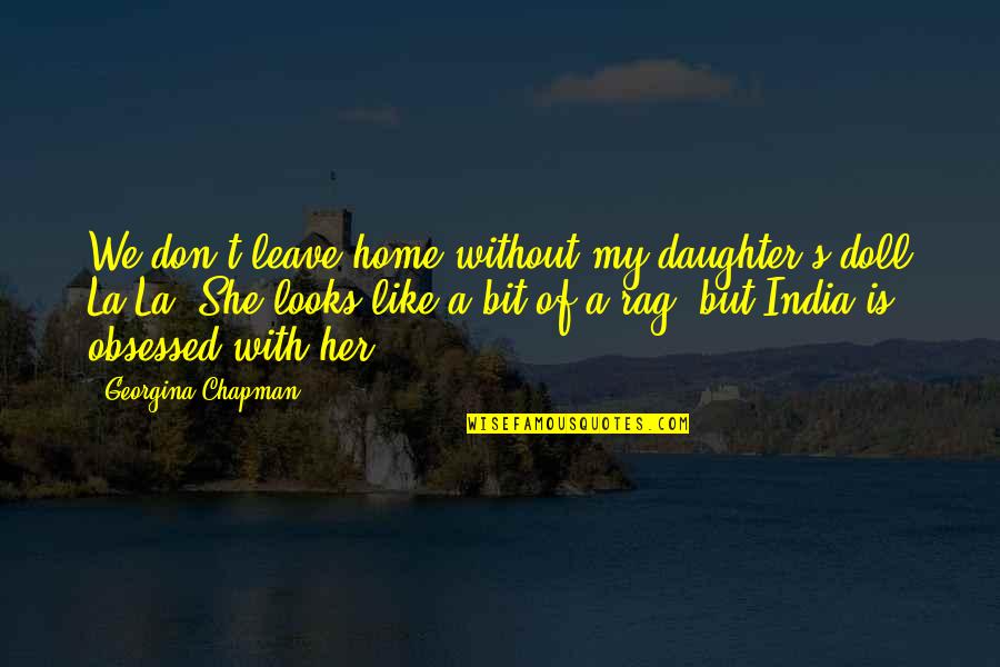 She Is My Daughter Quotes By Georgina Chapman: We don't leave home without my daughter's doll