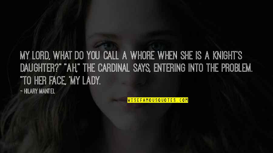 She Is My Daughter Quotes By Hilary Mantel: My lord, what do you call a whore