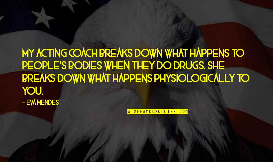 She Is My Drug Quotes By Eva Mendes: My acting coach breaks down what happens to