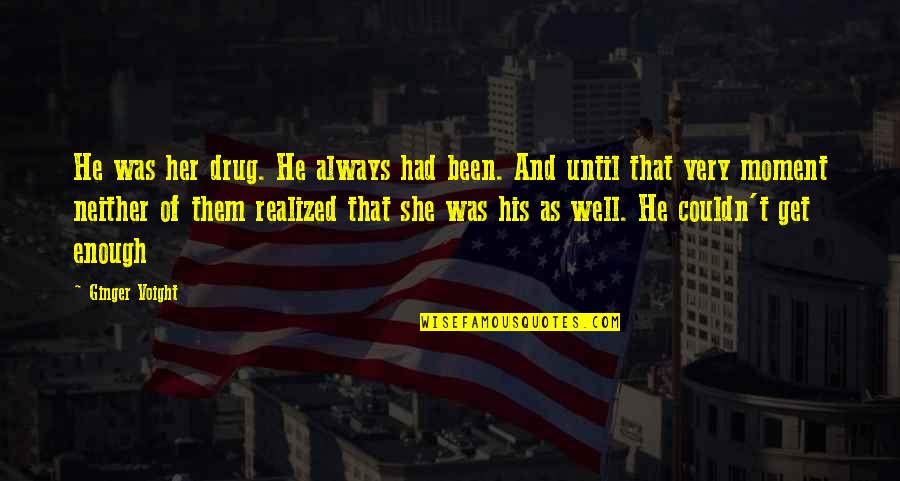 She Is My Drug Quotes By Ginger Voight: He was her drug. He always had been.