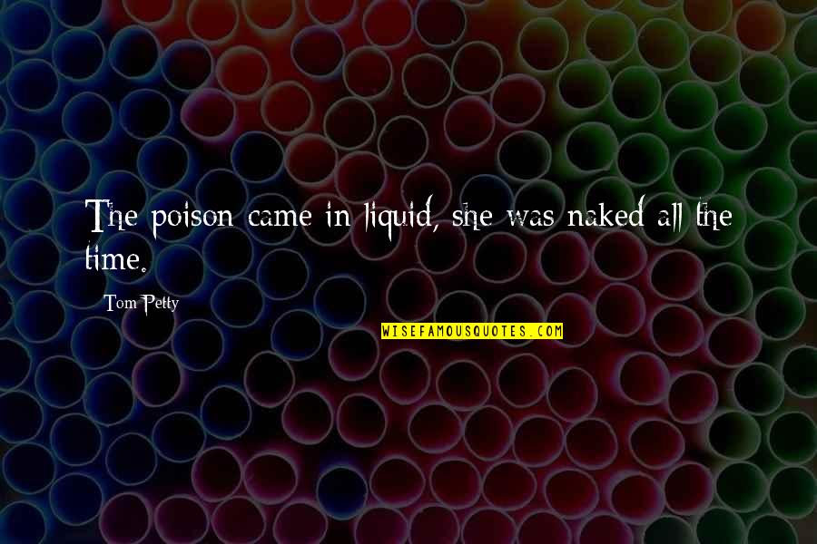 She Is My Drug Quotes By Tom Petty: The poison came in liquid, she was naked