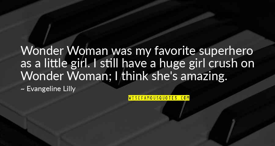 She Is My Favorite Girl Quotes By Evangeline Lilly: Wonder Woman was my favorite superhero as a She Is My Favorite Girl Quotes By Evangeline Lilly: Wonder Woman was my favorite superhero as a