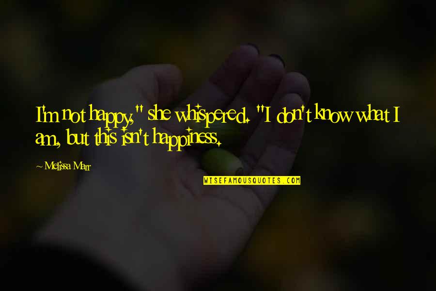 She Is My Happiness Quotes By Melissa Marr: I'm not happy," she whispered. "I don't know