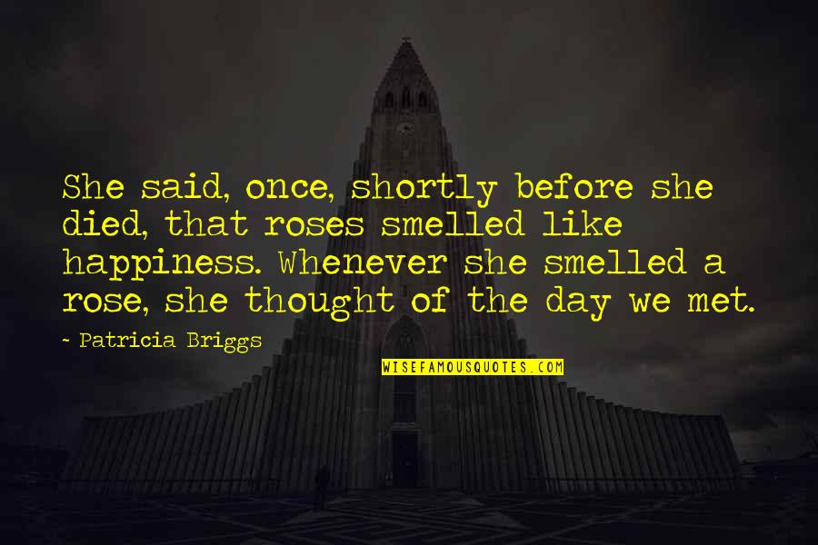 She Is My Happiness Quotes By Patricia Briggs: She said, once, shortly before she died, that She Is My Happiness Quotes By Patricia Briggs: She said, once, shortly before she died, that