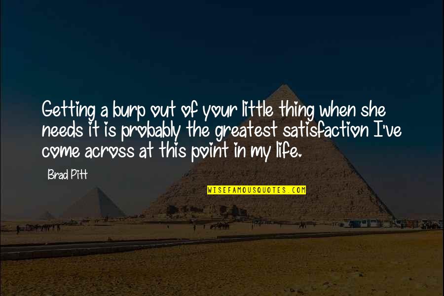 She Is My Life Quotes By Brad Pitt: Getting a burp out of your little thing