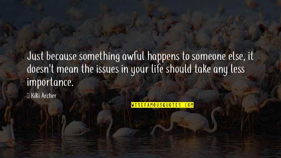 She Is My Life Quotes By Kiki Archer: Just because something awful happens to someone else,