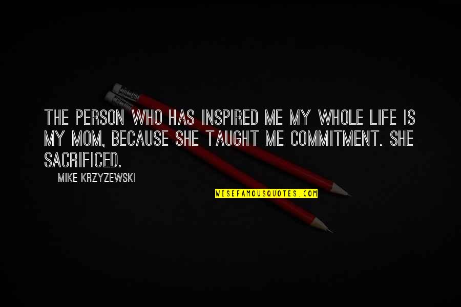 She Is My Life Quotes By Mike Krzyzewski: The person who has inspired me my whole