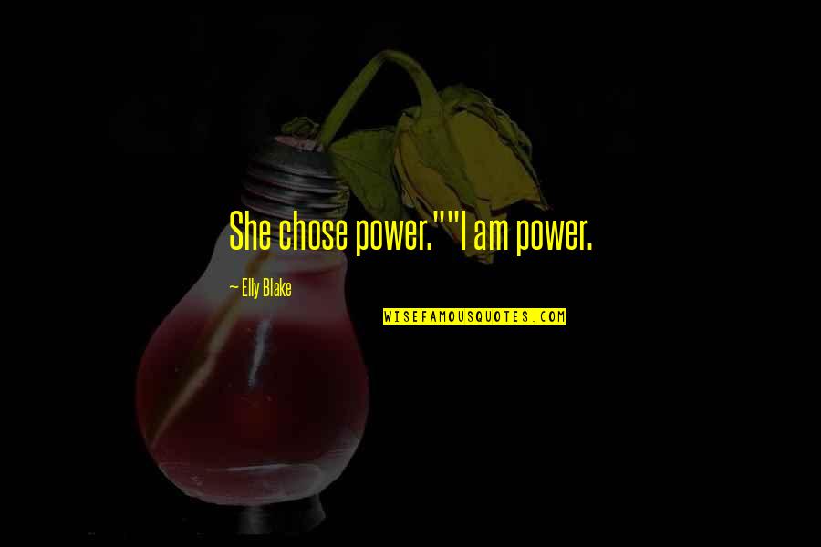 She Is My Power Quotes By Elly Blake: She chose power.""I am power. She Is My Power Quotes By Elly Blake: She chose power.""I am power.