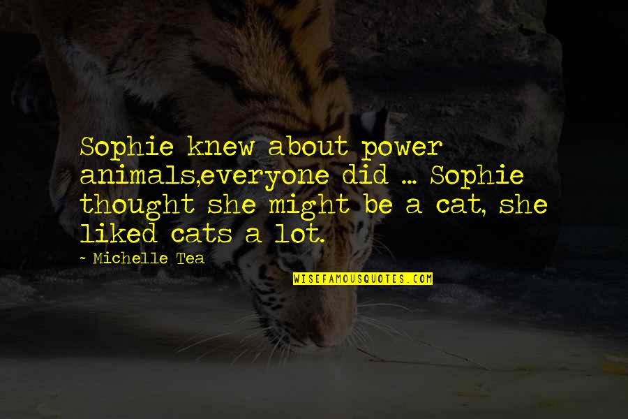 She Is My Power Quotes By Michelle Tea: Sophie knew about power animals,everyone did ... Sophie She Is My Power Quotes By Michelle Tea: Sophie knew about power animals,everyone did ... Sophie