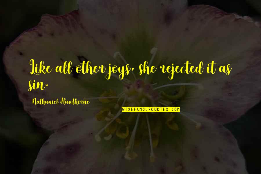 She Is My Sin Quotes By Nathaniel Hawthorne: Like all other joys, she rejected it as She Is My Sin Quotes By Nathaniel Hawthorne: Like all other joys, she rejected it as