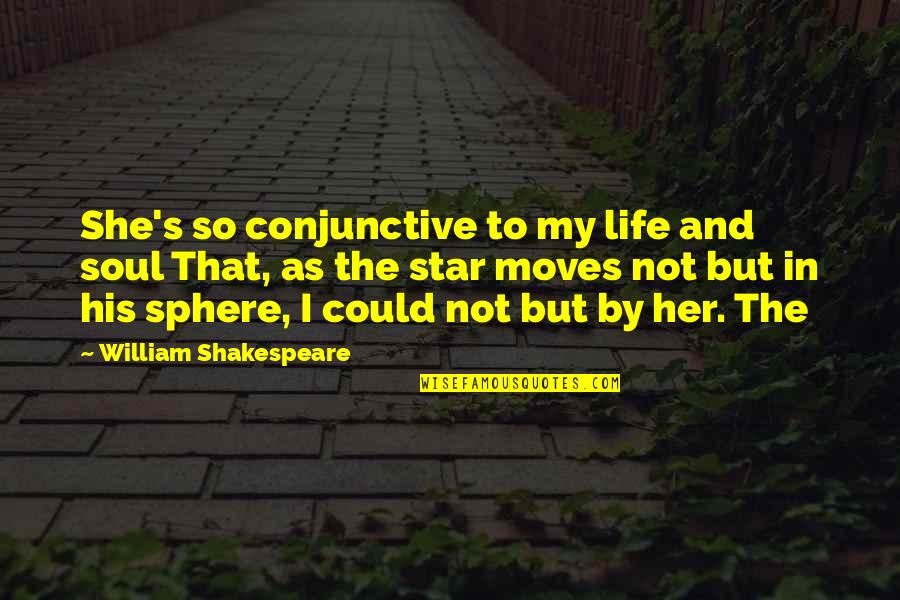 She Is My Star Quotes By William Shakespeare: She's so conjunctive to my life and soul She Is My Star Quotes By William Shakespeare: She's so conjunctive to my life and soul