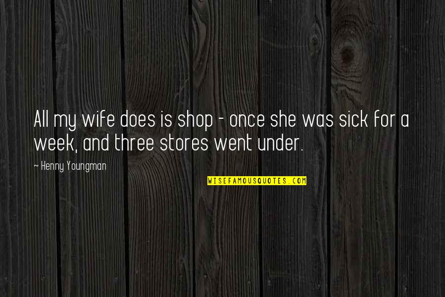 She Is My Wife Quotes By Henny Youngman: All my wife does is shop - once