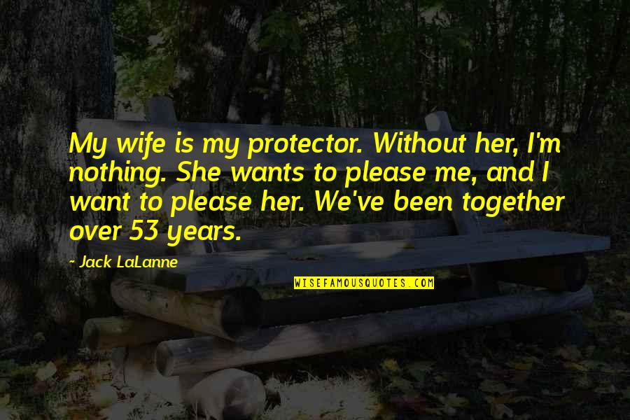 She Is My Wife Quotes By Jack LaLanne: My wife is my protector. Without her, I'm